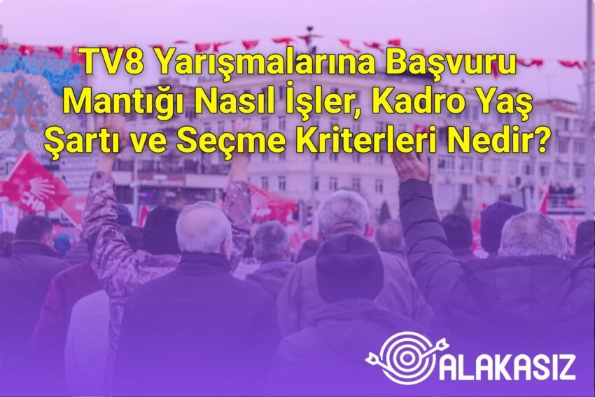 TV8 Yarışmalarına Başvuru Mantığı Nasıl İşler, Kadro Yaş Şartı ve Seçme
Kriterleri Nedir?