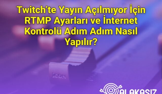 Twitch’te Yayın Açılmıyor İçin RTMP Ayarları ve İnternet Kontrolü Adım Adım Nasıl Yapılır?