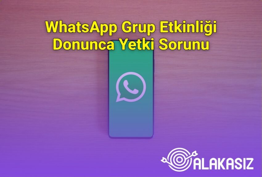 WhatsApp Grup Etkinliği Donunca Yetki Sorunu