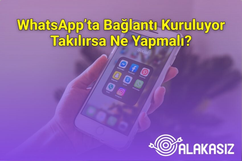 WhatsApp’ta Bağlantı Kuruluyor Takılırsa Ne Yapmalı?