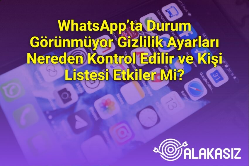 WhatsApp’ta Durum Görünmüyor Gizlilik Ayarları Nereden Kontrol Edilir ve Kişi
Listesi Etkiler Mi?