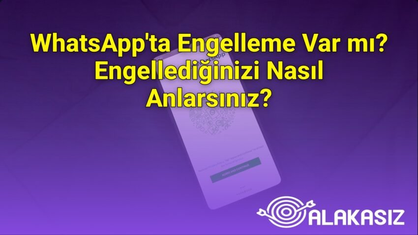 WhatsApp’ta Engelleme Var mı? Engellediğinizi Nasıl Anlarsınız?