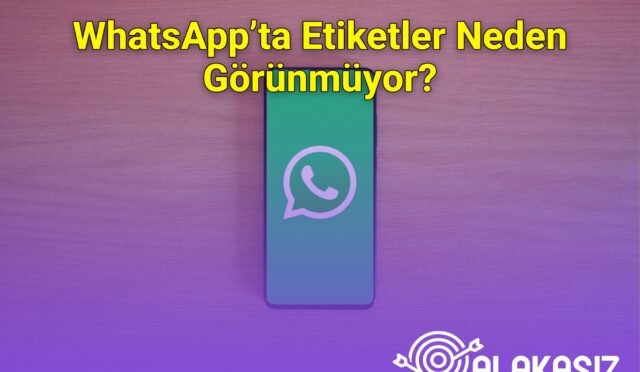 WhatsApp’ta Etiketler Neden Görünmüyor?