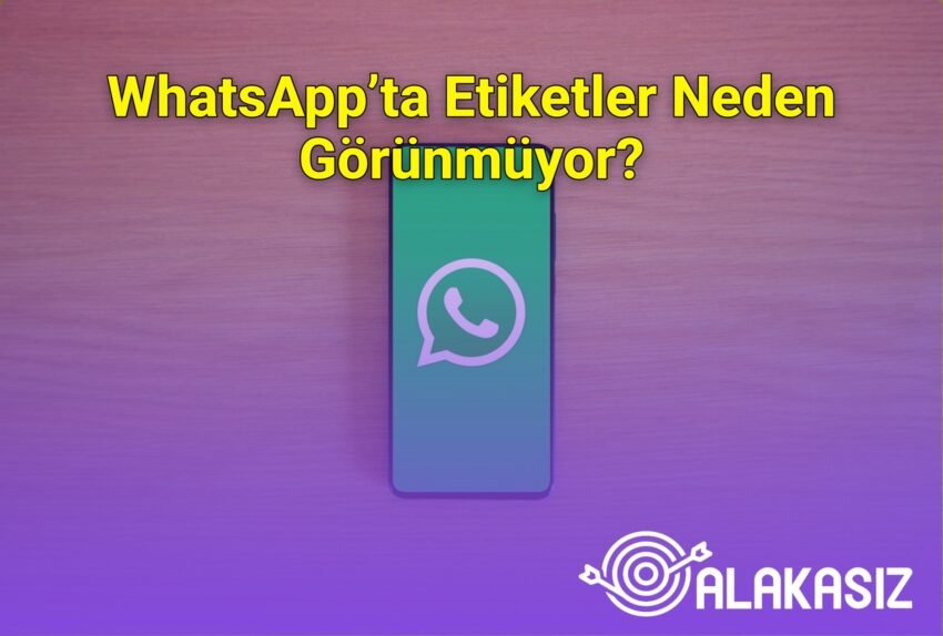 WhatsApp’ta Etiketler Neden Görünmüyor?