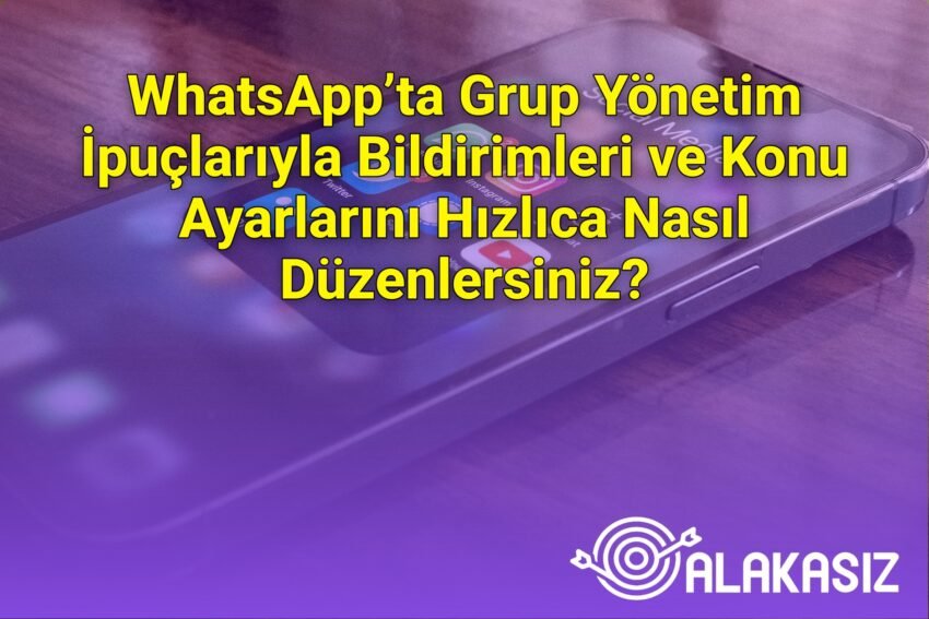 WhatsApp’ta Grup Yönetim İpuçlarıyla Bildirimleri ve Konu Ayarlarını Hızlıca
Nasıl Düzenlersiniz?