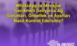 WhatsApp’ta Mesajlar Gecikmeli Geliyorsa Ağ Sorunları, Önbellek ve Ayarları Nasıl Kontrol Edersiniz?