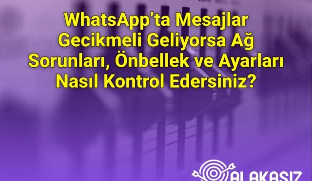 WhatsApp’ta Mesajlar Gecikmeli Geliyorsa Ağ Sorunları, Önbellek ve Ayarları Nasıl Kontrol Edersiniz?