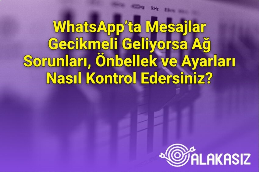 WhatsApp’ta Mesajlar Gecikmeli Geliyorsa Ağ Sorunları, Önbellek ve Ayarları
Nasıl Kontrol Edersiniz?