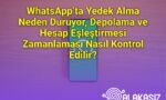 WhatsApp’ta Yedek Alma Neden Duruyor, Depolama ve Hesap Eşleştirmesi Zamanlaması Nasıl Kontrol Edilir?