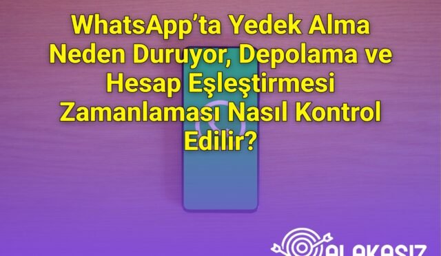 WhatsApp’ta Yedek Alma Neden Duruyor, Depolama ve Hesap Eşleştirmesi Zamanlaması Nasıl Kontrol Edilir?