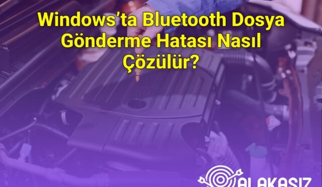 Windows’ta Bluetooth Dosya Gönderme Hatası Nasıl Çözülür?