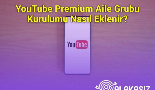 YouTube Premium Aile Grubu Kurulumu Nasıl Eklenir?