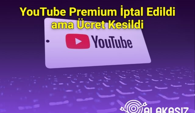 YouTube Premium İptal Edildi ama Ücret Kesildi