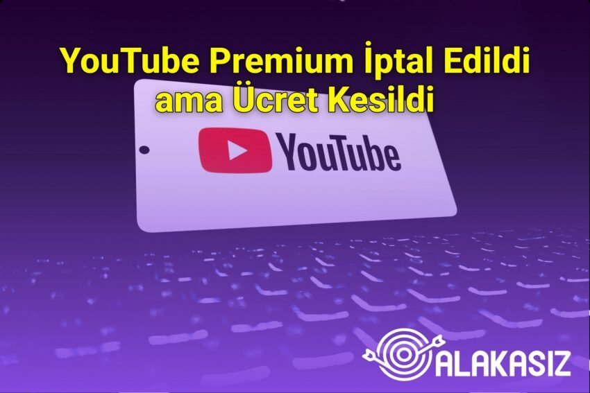 YouTube Premium İptal Edildi ama Ücret Kesildi