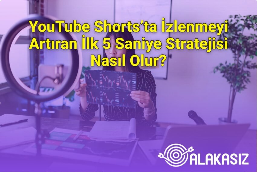YouTube Shorts’ta İzlenmeyi Artıran İlk 5 Saniye Stratejisi Nasıl Olur?