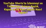 YouTube Shorts’ta İzlenmeyi ve Tıklanmayı Artıran Başlık, Kapak ve İlk Kare Seçimi Nasıl Yapılır?