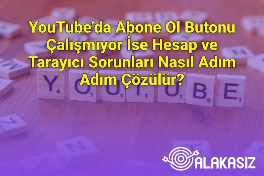 YouTube’da Abone Ol Butonu Çalışmıyor İse Hesap ve Tarayıcı Sorunları Nasıl Adım
Adım Çözülür?
