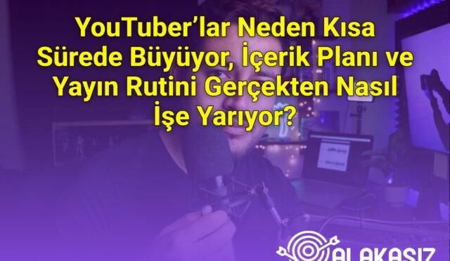 YouTuber’lar Neden Kısa Sürede Büyüyor, İçerik Planı ve Yayın Rutini Gerçekten Nasıl İşe Yarıyor?