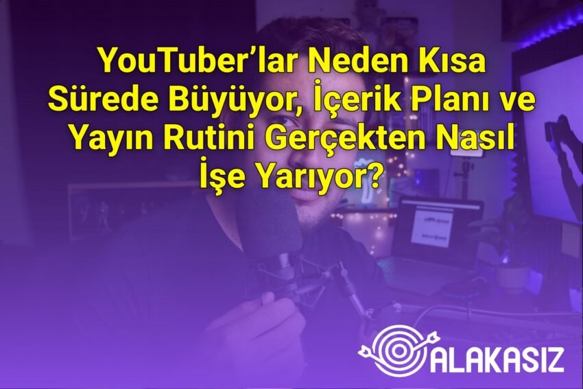 YouTuber’lar Neden Kısa Sürede Büyüyor, İçerik Planı ve Yayın Rutini Gerçekten
Nasıl İşe Yarıyor?