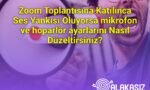 Zoom Toplantısına Katılınca Ses Yankısı Oluyorsa mikrofon ve hoparlör ayarlarını Nasıl Düzeltirsiniz?