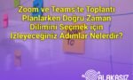 Zoom ve Teams’te Toplantı Planlarken Doğru Zaman Dilimini Seçmek için İzleyeceğiniz Adımlar Nelerdir?