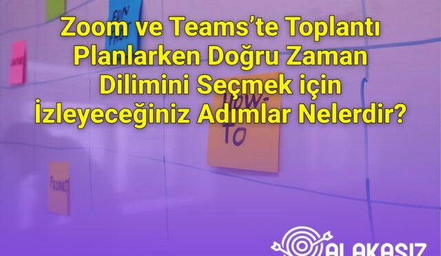 Zoom ve Teams’te Toplantı Planlarken Doğru Zaman Dilimini Seçmek için İzleyeceğiniz Adımlar Nelerdir?