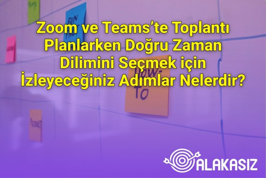 Zoom ve Teams’te Toplantı Planlarken Doğru Zaman Dilimini Seçmek için
İzleyeceğiniz Adımlar Nelerdir?