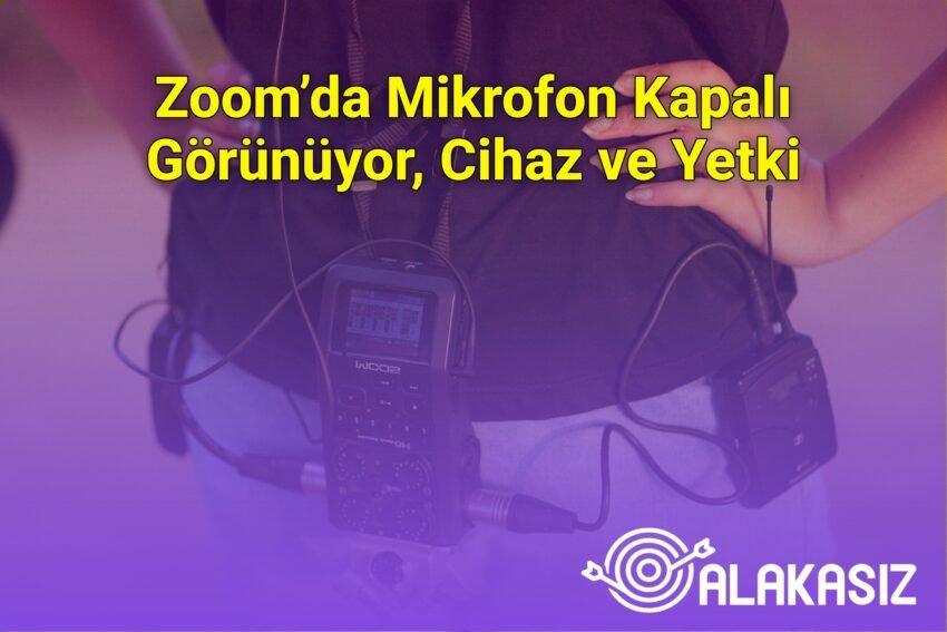 Zoom’da Mikrofon Kapalı Görünüyor, Cihaz ve Yetki