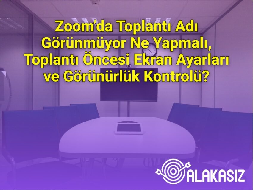 Zoom’da Toplantı Adı Görünmüyor Ne Yapmalı, Toplantı Öncesi Ekran Ayarları ve
Görünürlük Kontrolü?