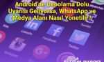 Android’de Depolama Dolu Uyarısı Geliyorsa, WhatsApp ve Medya Alanı Nasıl Yönetilir?