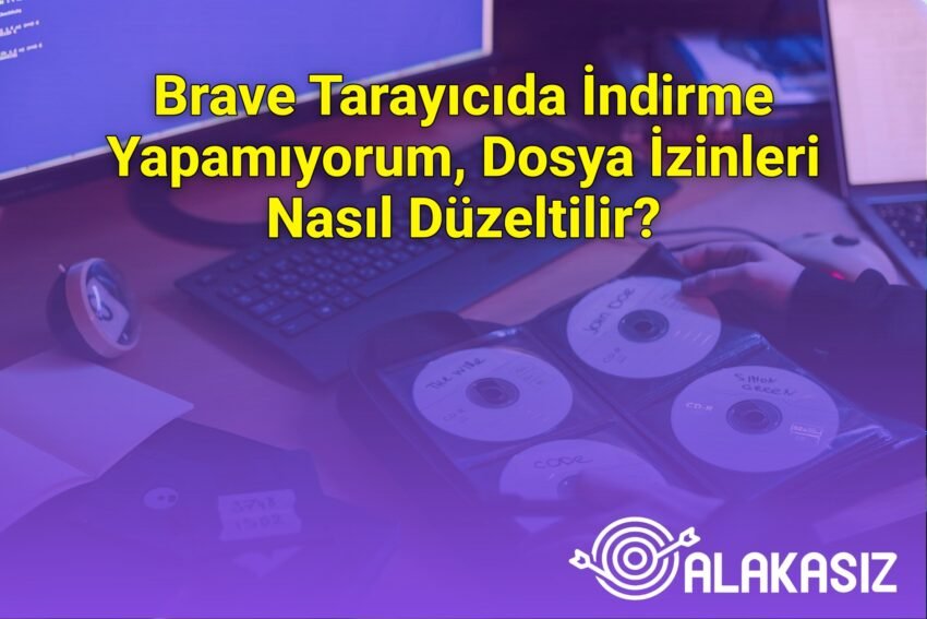 Brave Tarayıcıda İndirme Yapamıyorum, Dosya İzinleri Nasıl Düzeltilir?