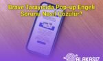 Brave Tarayıcıda Pop-up Engeli Sorunu Nasıl Çözülür?