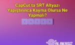 CapCut’ta SRT Altyazı Yapıştırınca Kayma Olursa Ne Yapmalı?