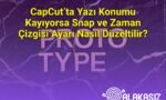 CapCut’ta Yazı Konumu Kayıyorsa Snap ve Zaman Çizgisi Ayarı Nasıl Düzeltilir?