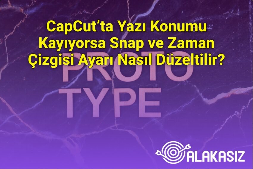 CapCut’ta Yazı Konumu Kayıyorsa Snap ve Zaman Çizgisi Ayarı Nasıl Düzeltilir?