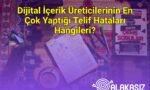 Dijital İçerik Üreticilerinin En Çok Yaptığı Telif Hataları Hangileri?