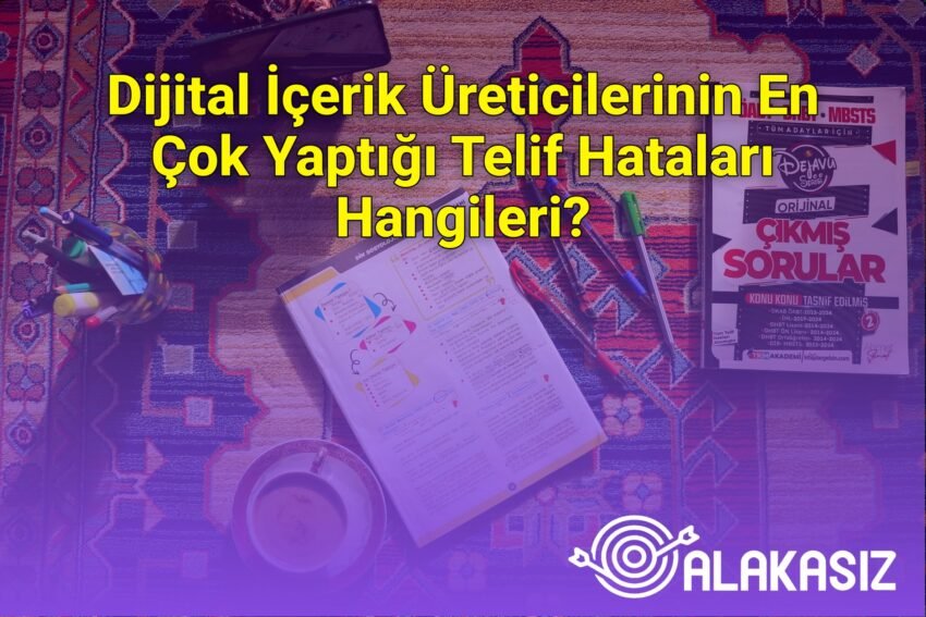Dijital İçerik Üreticilerinin En Çok Yaptığı Telif Hataları Hangileri?