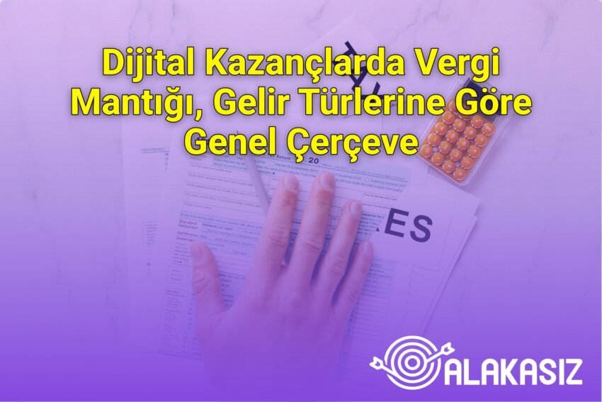 Dijital Kazançlarda Vergi Mantığı, Gelir Türlerine Göre Genel Çerçeve