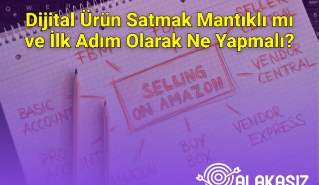 Dijital Ürün Satmak Mantıklı mı ve İlk Adım Olarak Ne Yapmalı?
