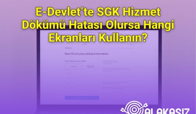 E-Devlet’te SGK Hizmet Dökümü Hatası Olursa Hangi Ekranları Kullanın?
