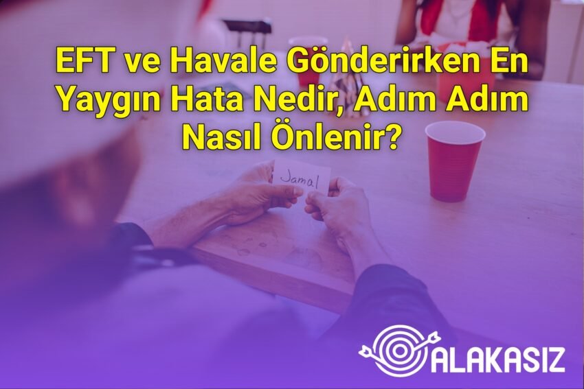 EFT ve Havale Gönderirken En Yaygın Hata Nedir, Adım Adım Nasıl Önlenir?