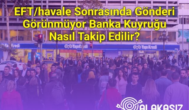 EFT/havale Sonrasında Gönderi Görünmüyor Banka Kuyruğu Nasıl Takip Edilir?