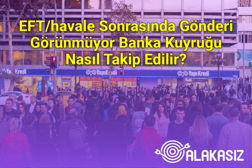 EFT/havale Sonrasında Gönderi Görünmüyor Banka Kuyruğu Nasıl Takip Edilir?