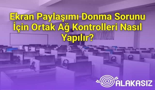 Ekran Paylaşımı Donma Sorunu İçin Ortak Ağ Kontrolleri Nasıl Yapılır?