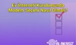 Ev İnterneti Kurulumunda Modem Seçimi Nasıl Olmalı?