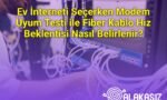 Ev İnterneti Seçerken Modem Uyum Testi ile Fiber Kablo Hız Beklentisi Nasıl Belirlenir?