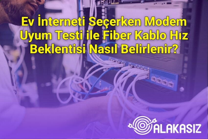 Ev İnterneti Seçerken Modem Uyum Testi ile Fiber Kablo Hız Beklentisi Nasıl
Belirlenir?