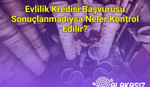 Evlilik Kredisi Başvurusu Sonuçlanmadıysa Neler Kontrol Edilir?