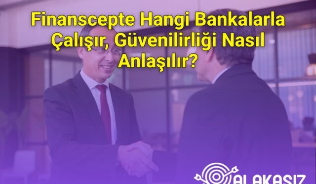 Finanscepte Hangi Bankalarla Çalışır, Güvenilirliği Nasıl Anlaşılır?