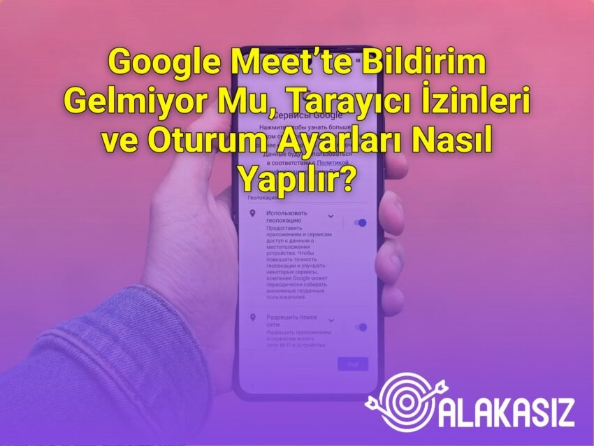 Google Meet’te Bildirim Gelmiyor Mu, Tarayıcı İzinleri ve Oturum Ayarları Nasıl
Yapılır?